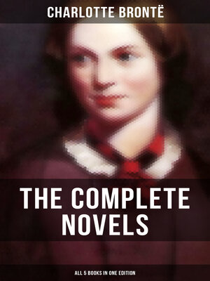 cover image of The Complete Novels of Charlotte Brontë – All 5 Books in One Edition